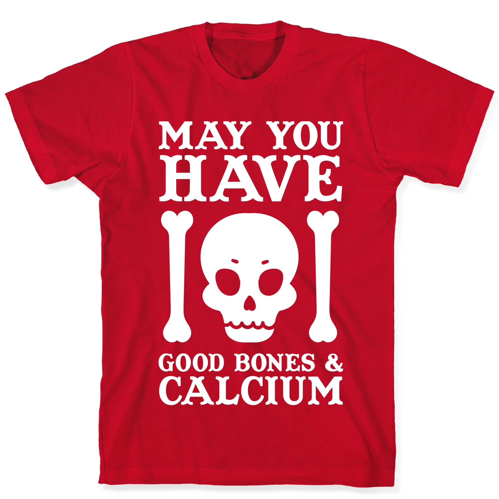 May You Have Good Bones and Calcium T-Shirt
